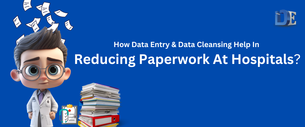 How data entry & data cleansing help in reducing paperwork at hospitals?