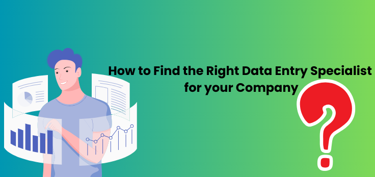 How to Find the Right Data Entry Specialist for your Company
